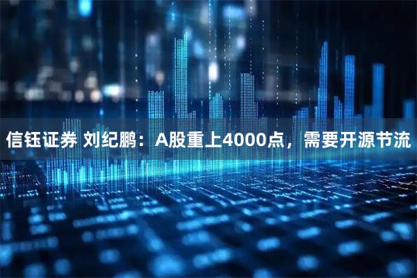 信钰证券 刘纪鹏：A股重上4000点，需要开源节流